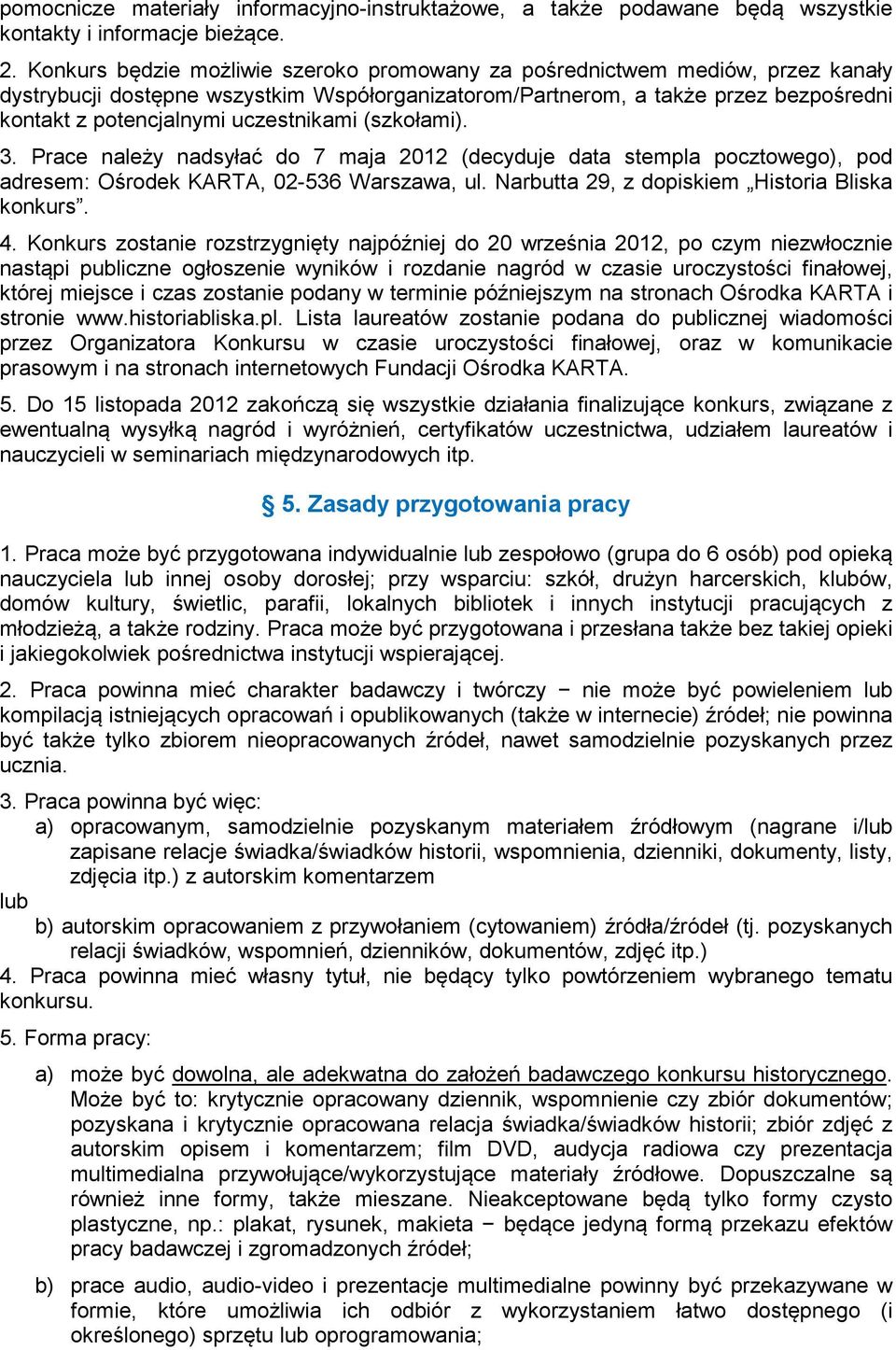 uczestnikami (szkołami). 3. Prace należy nadsyłać do 7 maja 2012 (decyduje data stempla pocztowego), pod adresem: Ośrodek KARTA, 02-536 Warszawa, ul. Narbutta 29, z dopiskiem Historia Bliska konkurs.