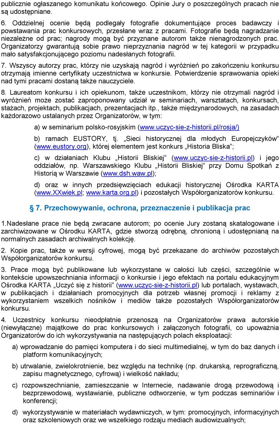 Fotografie będą nagradzanie niezależne od prac; nagrody mogą być przyznane autorom także nienagrodzonych prac.