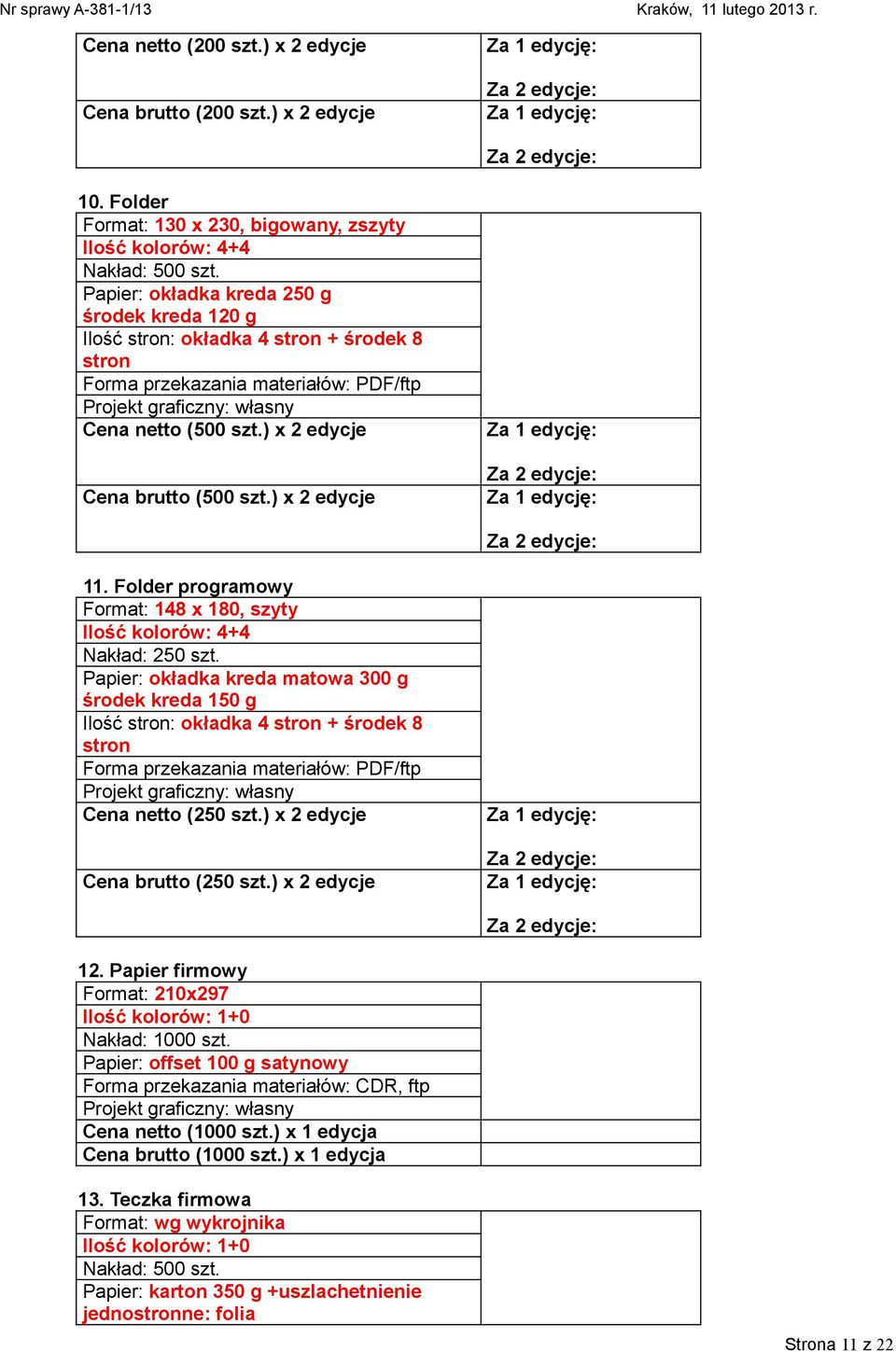 Folder programowy Format: 148 x 180, szyty Ilość kolorów: 4+4 Nakład: 250 szt. Papier: okładka kreda matowa 300 g środek kreda 150 g Ilość stron: okładka 4 stron + środek 8 stron Cena netto (250 szt.