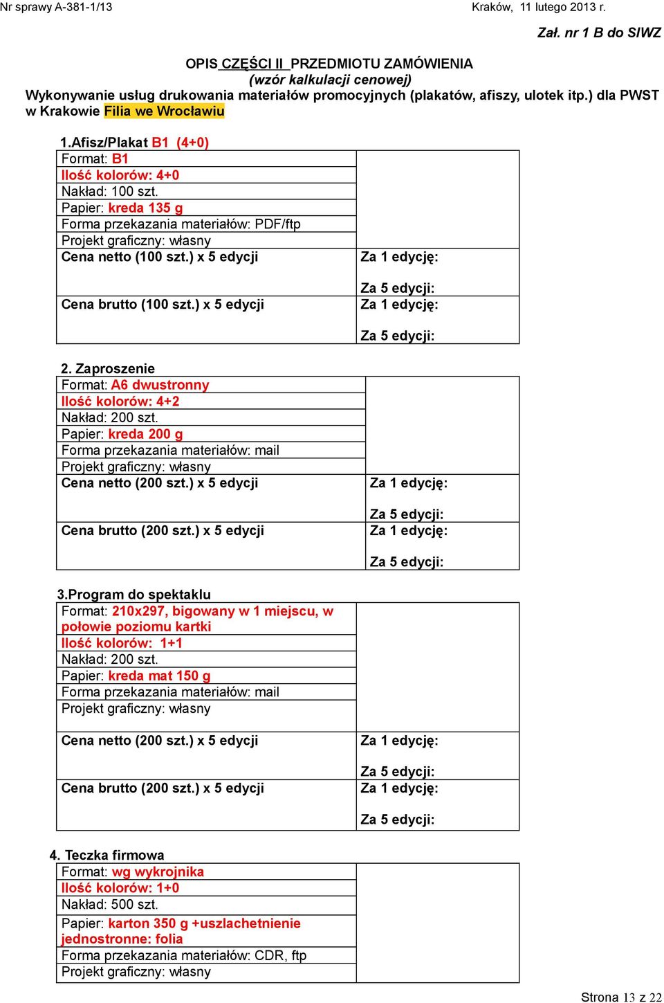 ) x 5 edycji Za 5 edycji: Za 5 edycji: 2. Zaproszenie Format: A6 dwustronny Ilość kolorów: 4+2 Nakład: 200 szt. Papier: kreda 200 g Forma przekazania materiałów: mail Cena netto (200 szt.