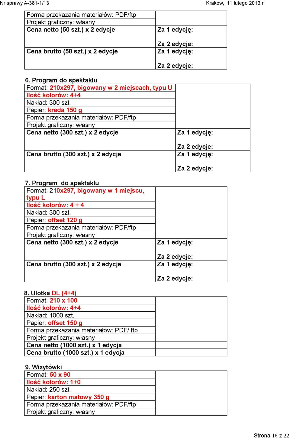 Program do spektaklu Format: 210x297, bigowany w 1 miejscu, typu L Ilość kolorów: 4 + 4 Nakład: 300 szt. Papier: offset 120 g Cena netto (300 szt.) x 2 edycje Cena brutto (300 szt.