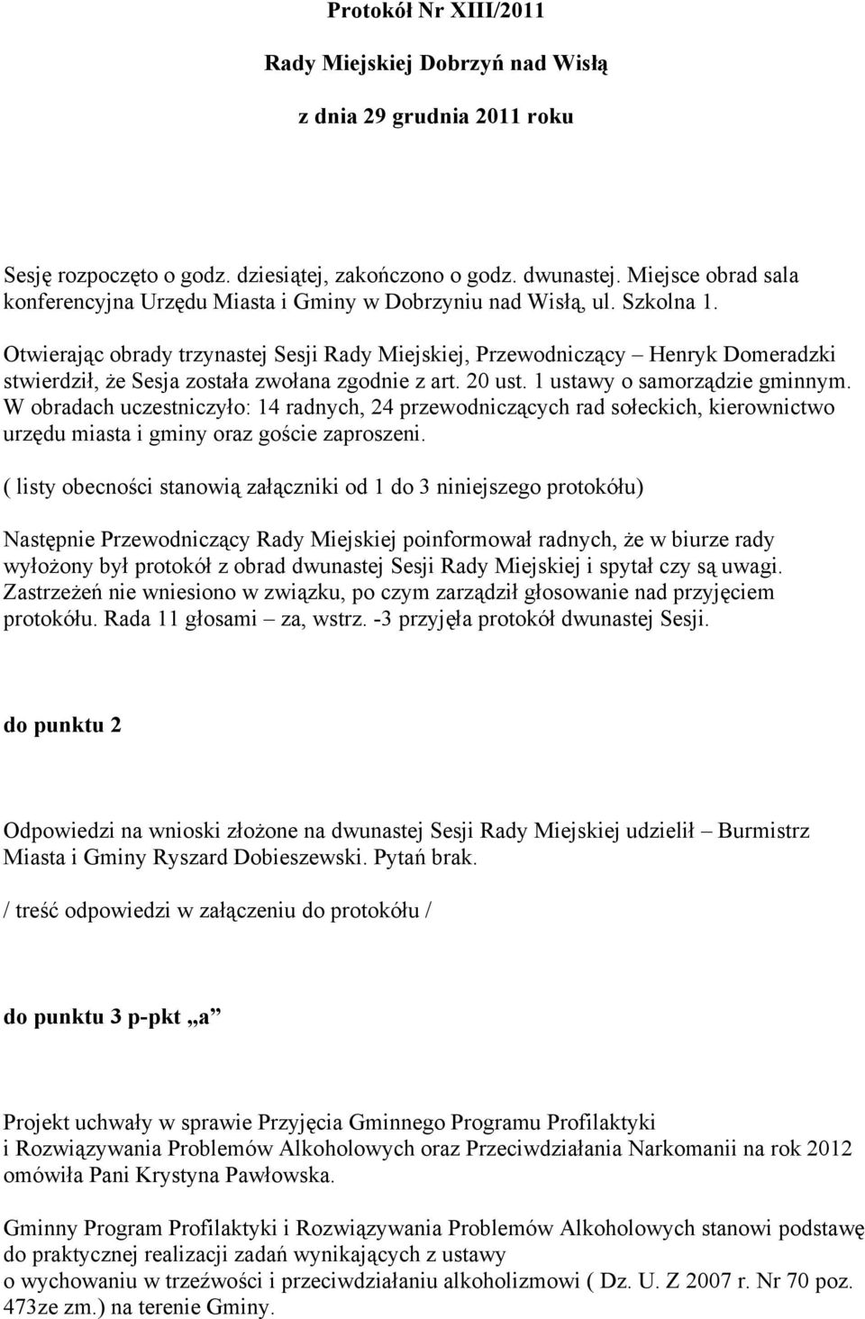 Otwierając obrady trzynastej Sesji Rady Miejskiej, Przewodniczący Henryk Domeradzki stwierdził, że Sesja została zwołana zgodnie z art. 20 ust. 1 ustawy o samorządzie gminnym.