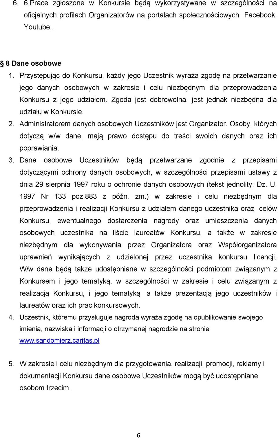 Zgoda jest dobrowolna, jest jednak niezbędna dla udziału w Konkursie. 2. Administratorem danych osobowych Uczestników jest Organizator.