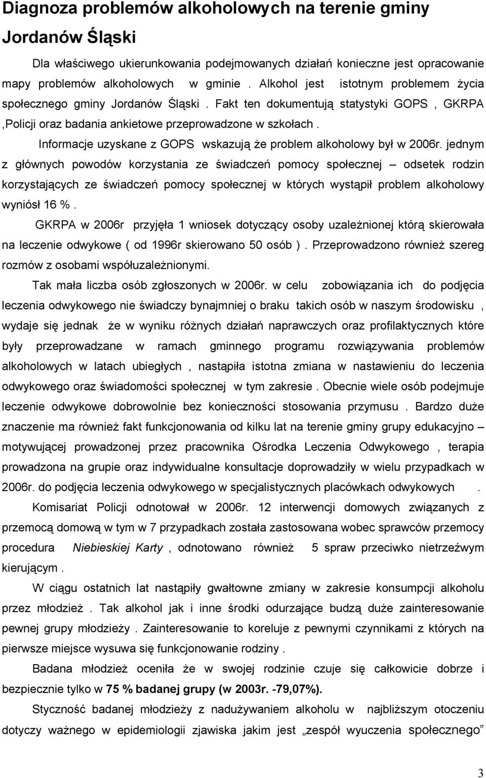 Informacje uzyskane z GOPS wskazują że problem alkoholowy był w 2006r.