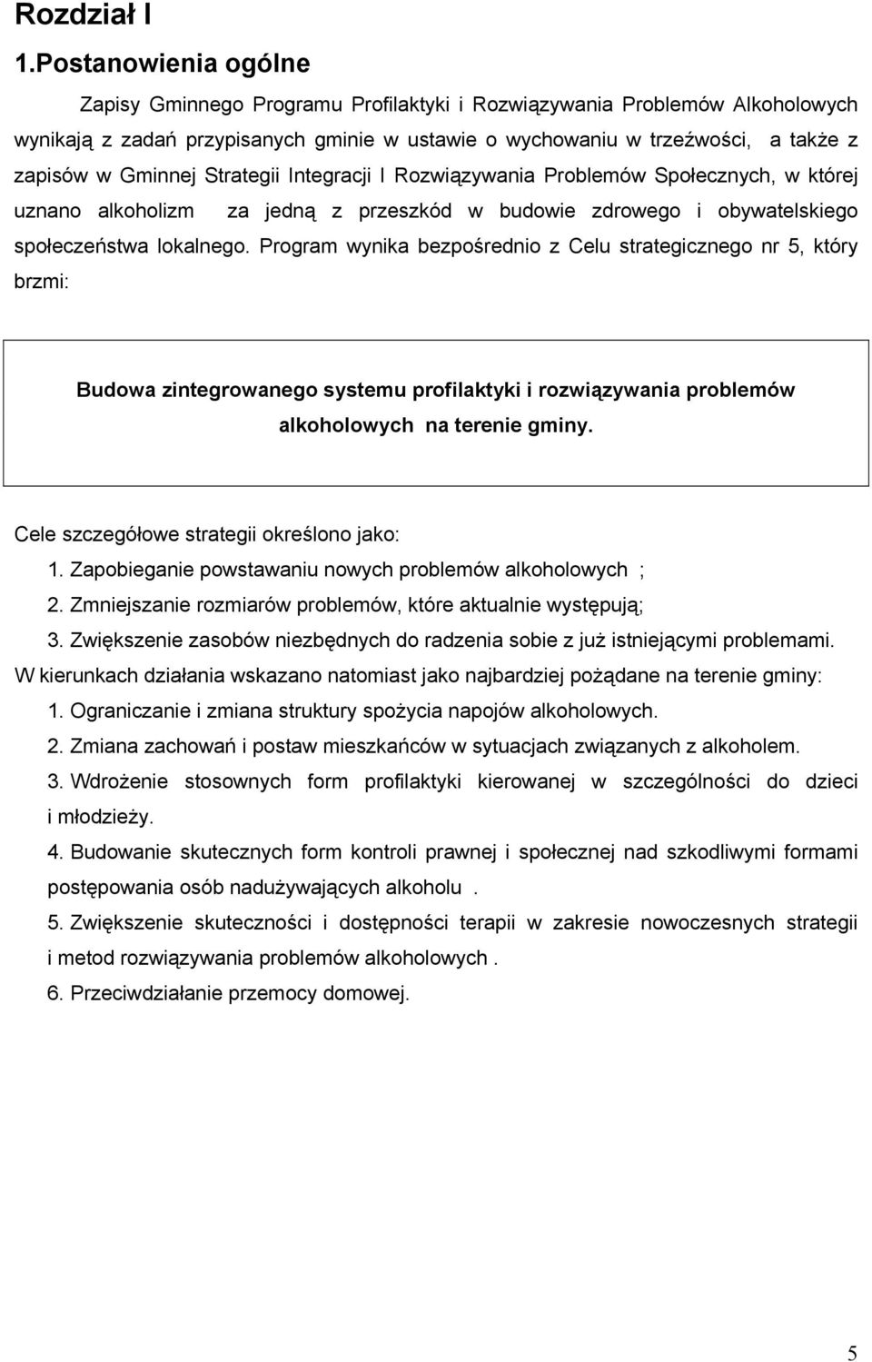 Strategii Integracji I Rozwiązywania Problemów Społecznych, w której uznano alkoholizm za jedną z przeszkód w budowie zdrowego i obywatelskiego społeczeństwa lokalnego.