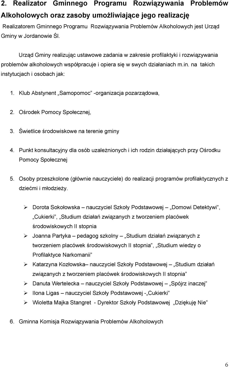 Klub Abstynent Samopomoc -organizacja pozarządowa, 2. Ośrodek Pomocy Społecznej, 3. Świetlice środowiskowe na terenie gminy 4.