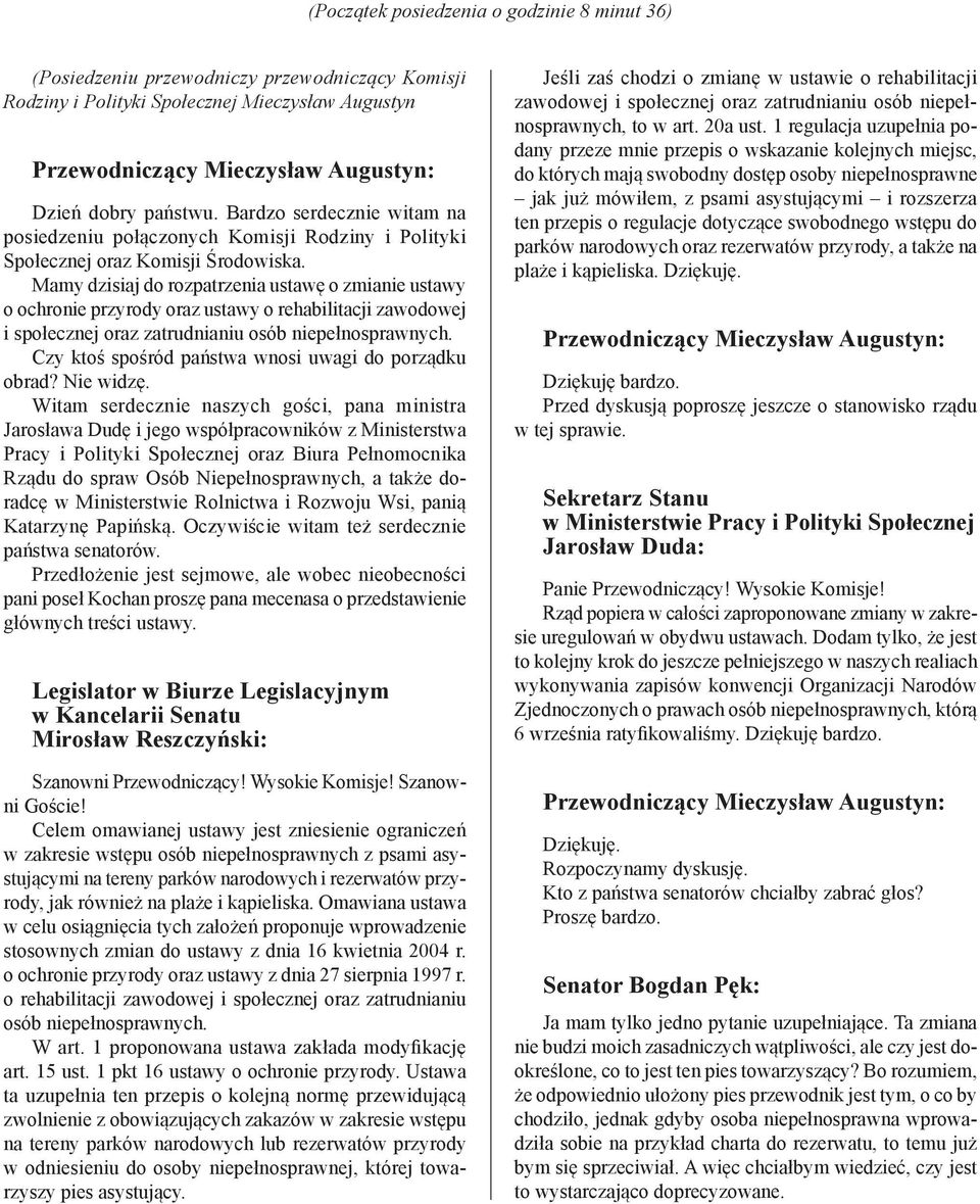 Mamy dzisiaj do rozpatrzenia ustawę o zmianie ustawy o ochronie przyrody oraz ustawy o rehabilitacji zawodowej i społecznej oraz zatrudnianiu osób niepełnosprawnych.