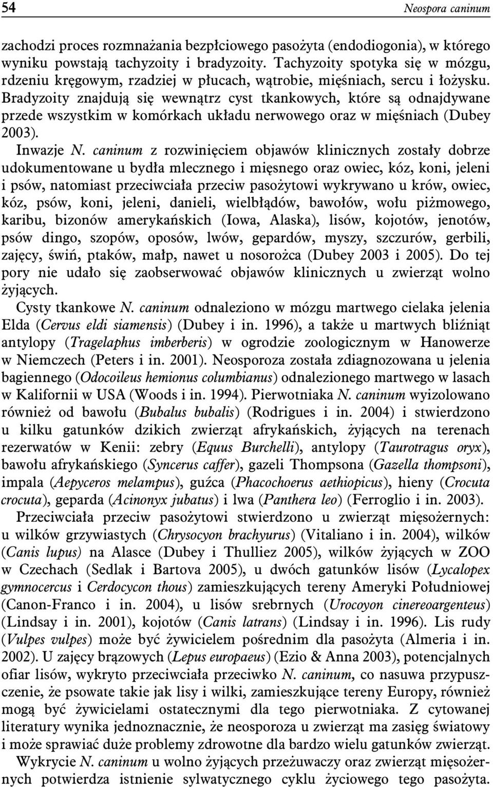 Bradyzoity znajdują się wewnątrz cyst tkankowych, które są odnajdywane przede wszystkim w komórkach układu nerwowego oraz w mięśniach (Dubey 2003). Inwazje N.