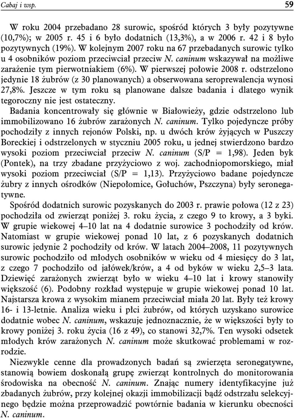 odstrzelono jedynie 18 żubrów (z 30 planowanych) a obserwowana seroprewalencja wynosi 27,8%. Jeszcze w tym roku są planowane dalsze badania i dlatego wynik tegoroczny nie jest ostateczny.