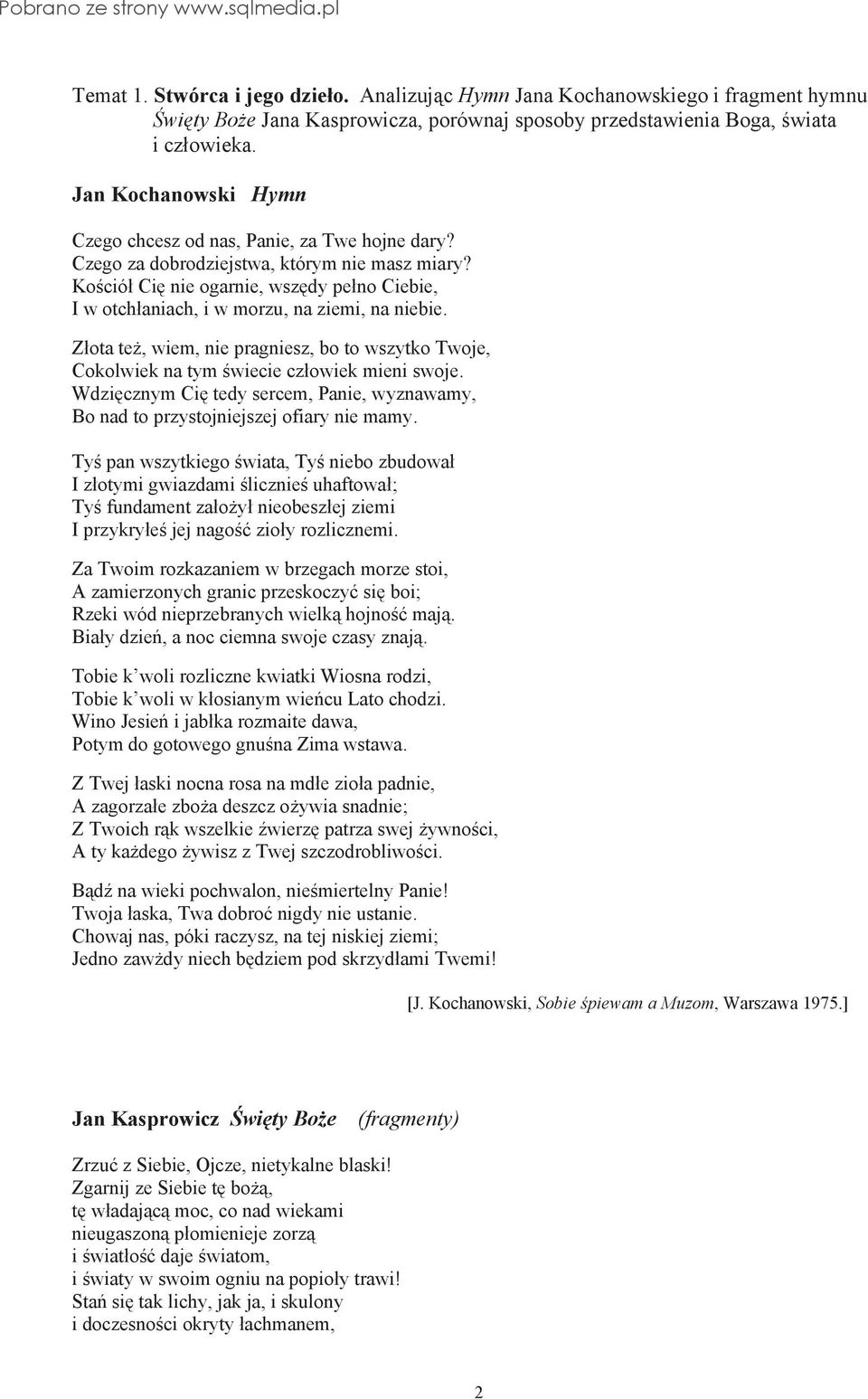 Ko ció Ci nie ogarnie, wsz dy pe no Ciebie, I w otch aniach, i w morzu, na ziemi, na niebie. Z ota te, wiem, nie pragniesz, bo to wszytko Twoje, Cokolwiek na tym wiecie cz owiek mieni swoje.