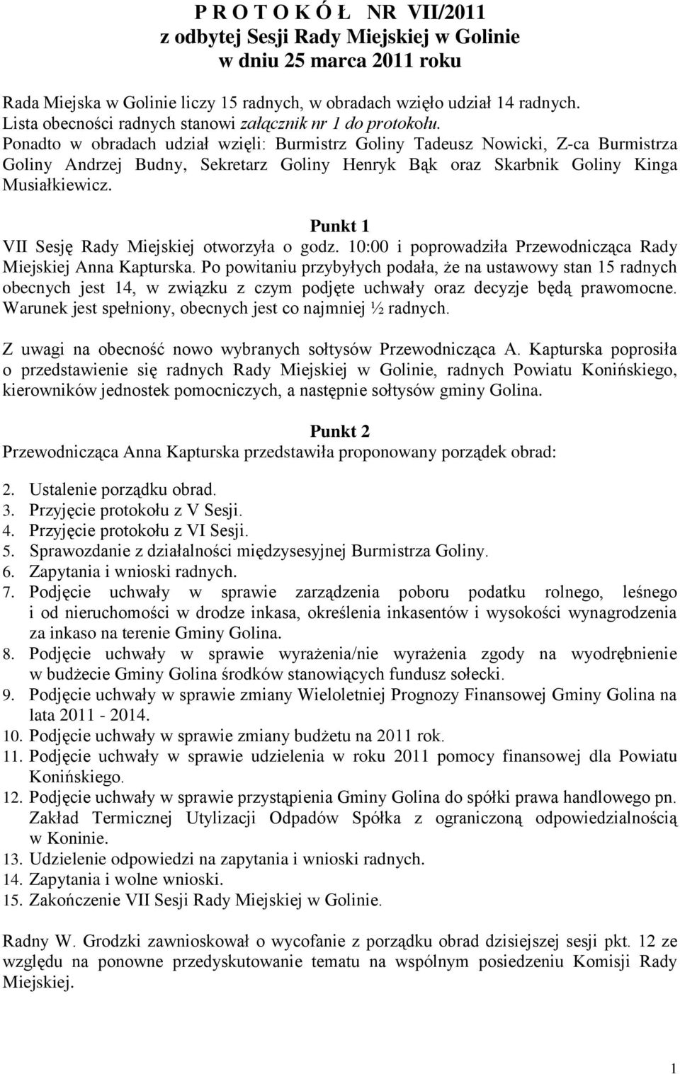 Ponadto w obradach udział wzięli: Burmistrz Goliny Tadeusz Nowicki, Z-ca Burmistrza Goliny Andrzej Budny, Sekretarz Goliny Henryk Bąk oraz Skarbnik Goliny Kinga Musiałkiewicz.
