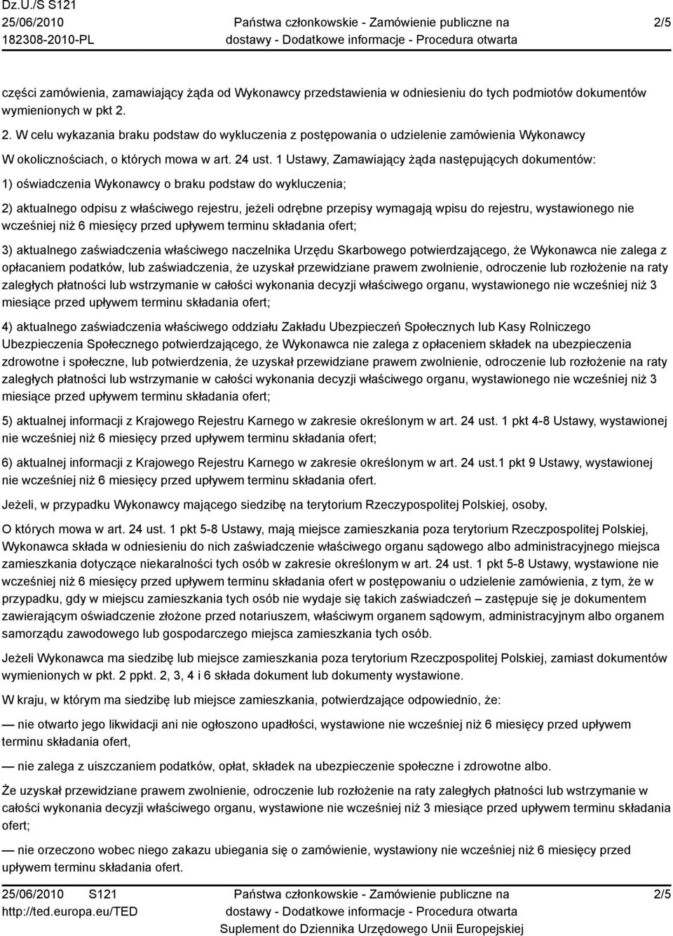 1 Ustawy, Zamawiający żąda następujących dokumentów: 1) oświadczenia Wykonawcy o braku podstaw do wykluczenia; 2) aktualnego odpisu z właściwego rejestru, jeżeli odrębne przepisy wymagają wpisu do