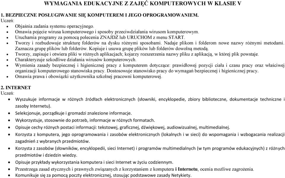 Tworzy i rozbudowuje strukturę folderów na dysku różnymi sposobami. Nadaje plikom i folderom nowe nazwy różnymi metodami. Zaznacza grupę plików lub folderów.