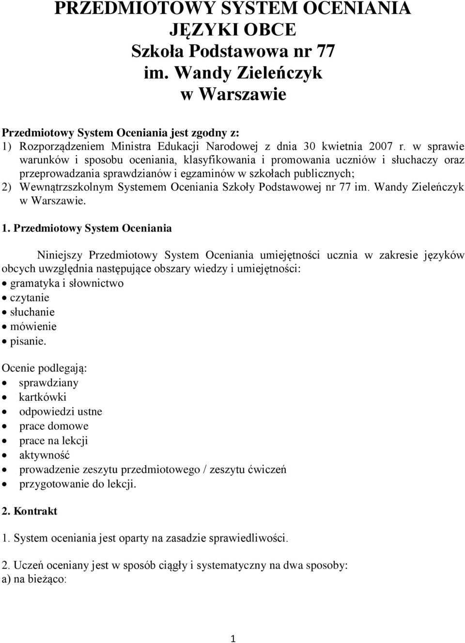 w sprawie warunków i sposobu oceniania, klasyfikowania i promowania uczniów i słuchaczy oraz przeprowadzania sprawdzianów i egzaminów w szkołach publicznych; 2) Wewnątrzszkolnym Systemem Oceniania