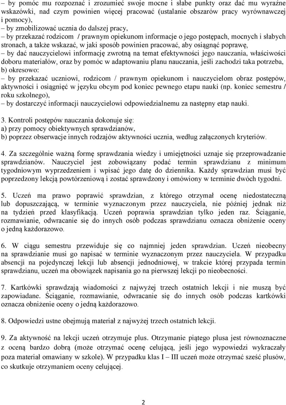 nauczycielowi informację zwrotną na temat efektywności jego nauczania, właściwości doboru materiałów, oraz by pomóc w adaptowaniu planu nauczania, jeśli zachodzi taka potrzeba, b) okresowo: by