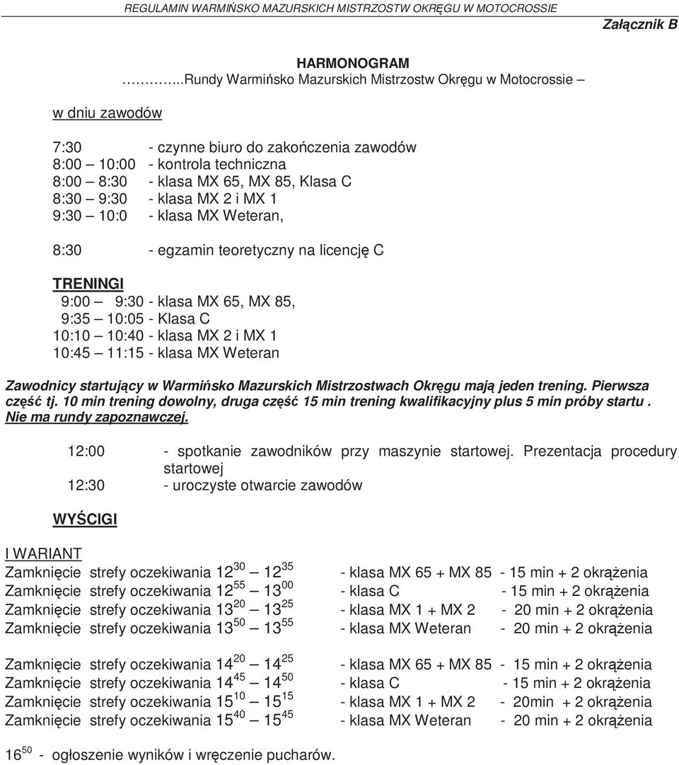 i MX 1 9:30 10:0 - klasa MX Weteran, 8:30 - egzamin teoretyczny na licencję C TRENINGI 9:00 9:30 - klasa MX 65, MX 85, 9:35 10:05 - Klasa C 10:10 10:40 - klasa MX 2 i MX 1 10:45 11:15 - klasa MX