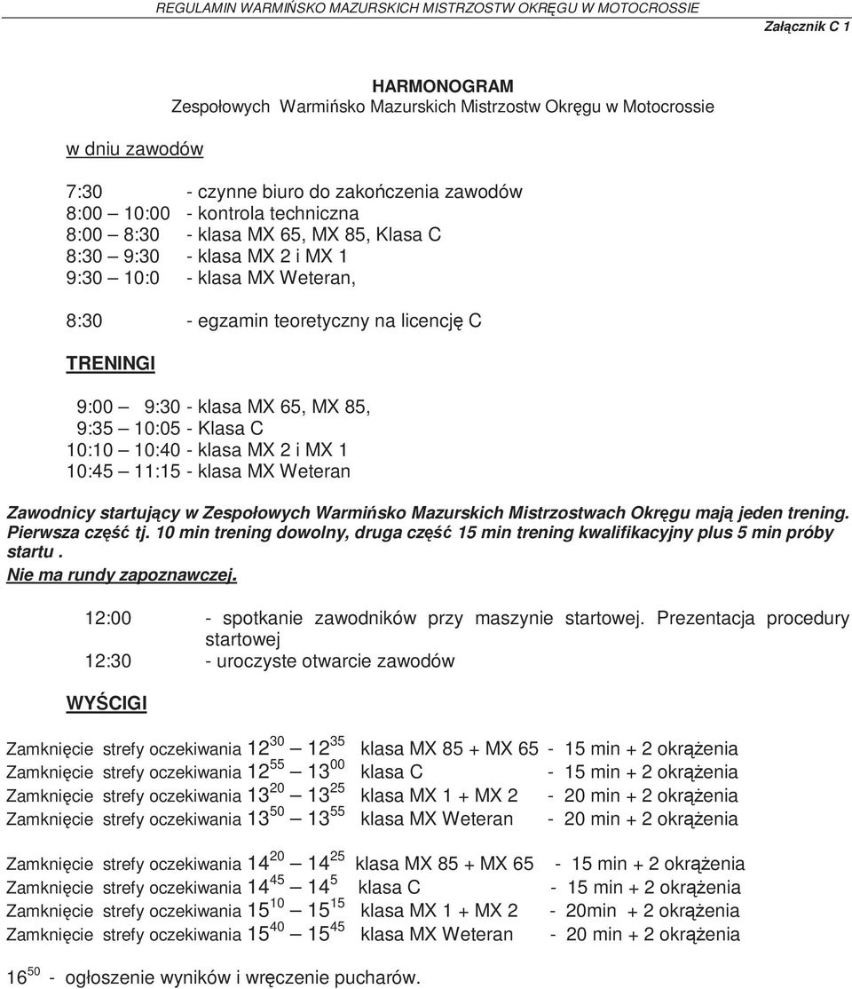 klasa MX 2 i MX 1 10:45 11:15 - klasa MX Weteran Zawodnicy startujący w Zespołowych Warmińsko Mazurskich Mistrzostwach Okręgu mają jeden trening. Pierwsza część tj.