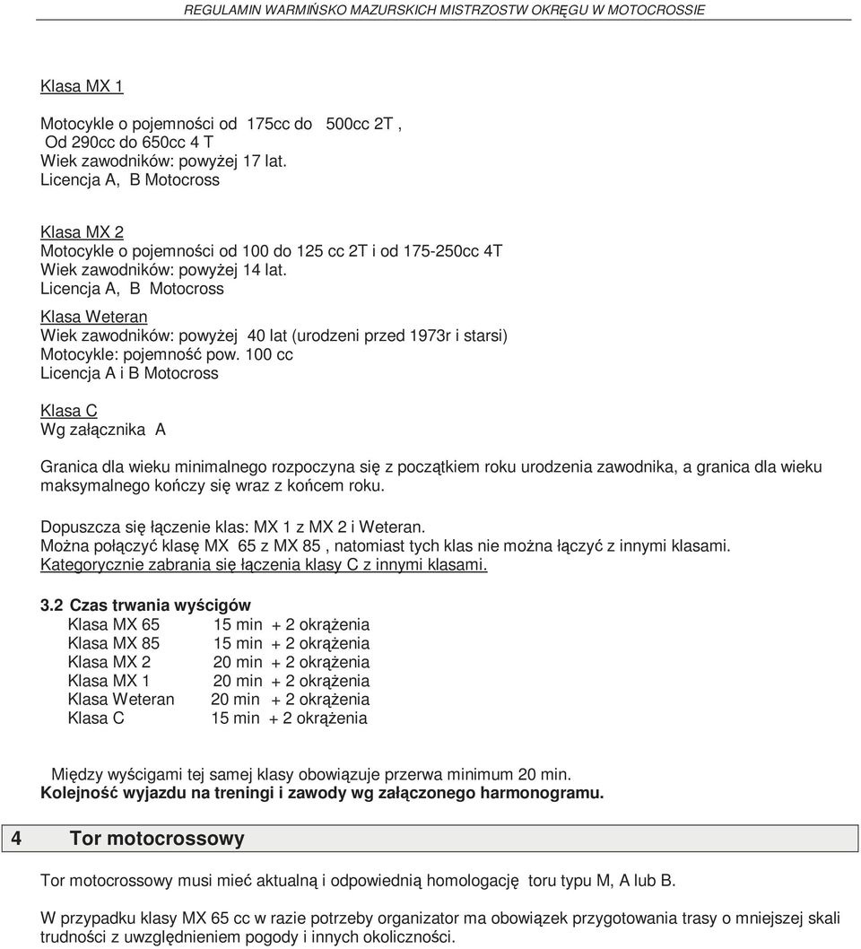 Licencja A, B Motocross Klasa Weteran Wiek zawodników: powyżej 40 lat (urodzeni przed 1973r i starsi) Motocykle: pojemność pow.