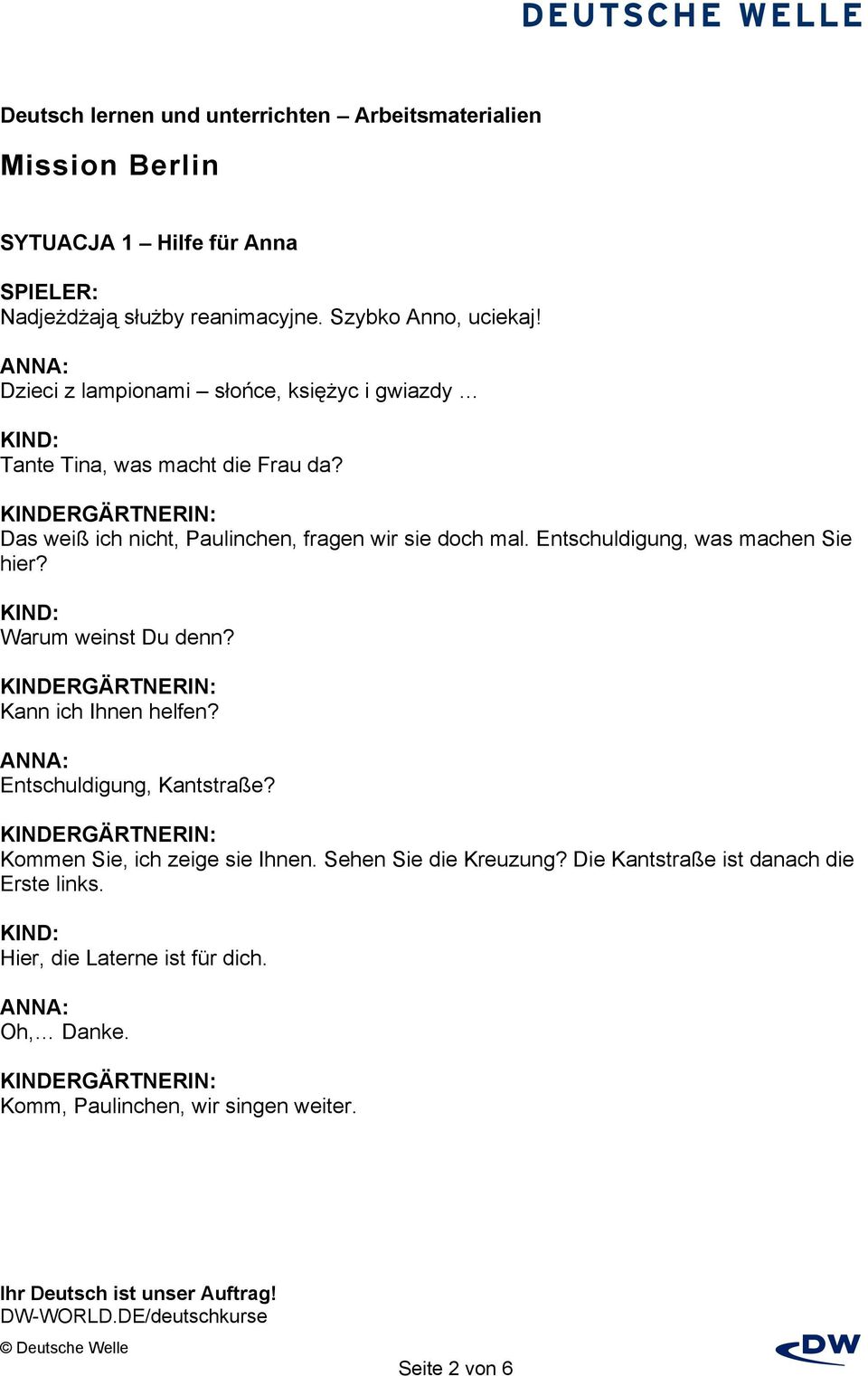 Das weiß ich nicht, Paulinchen, fragen wir sie doch mal. Entschuldigung, was machen Sie hier? KIND: Warum weinst Du denn?