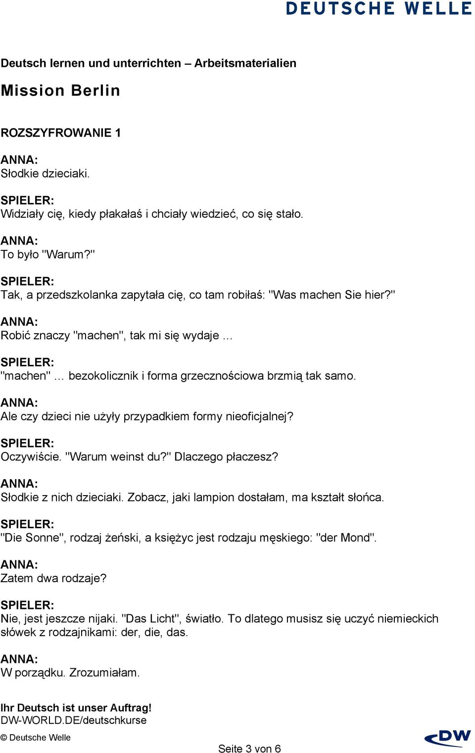 Ale czy dzieci nie użyły przypadkiem formy nieoficjalnej? Oczywiście. "Warum weinst du?" Dlaczego płaczesz? Słodkie z nich dzieciaki. Zobacz, jaki lampion dostałam, ma kształt słońca.