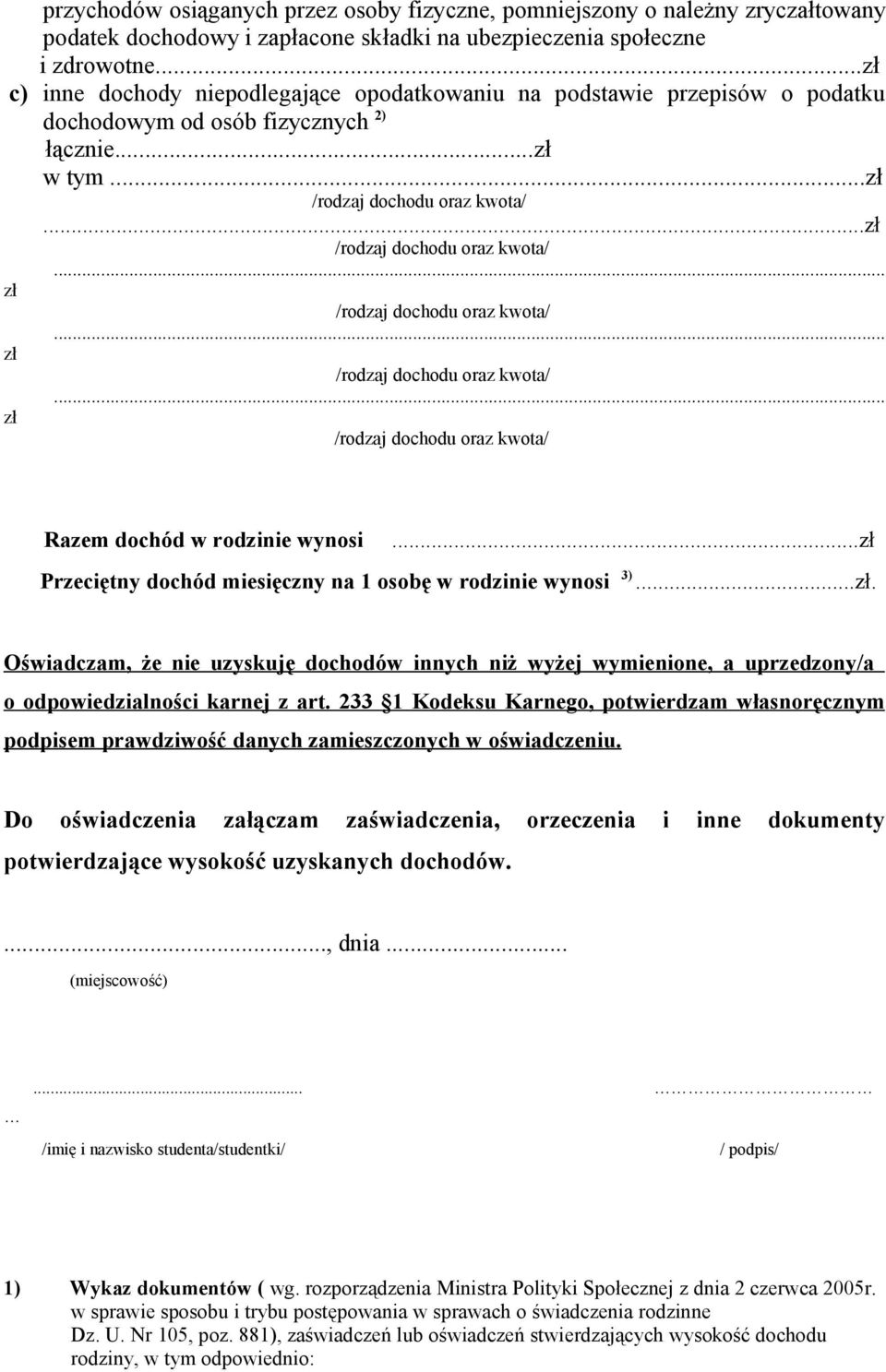 ..zł Przeciętny dochód miesięczny na 1 osobę w rodzinie wynosi 3)...zł. Oświadczam, że nie uzyskuję dochodów innych niż wyżej wymienione, a uprzedzony/a o odpowiedzialności karnej z art.