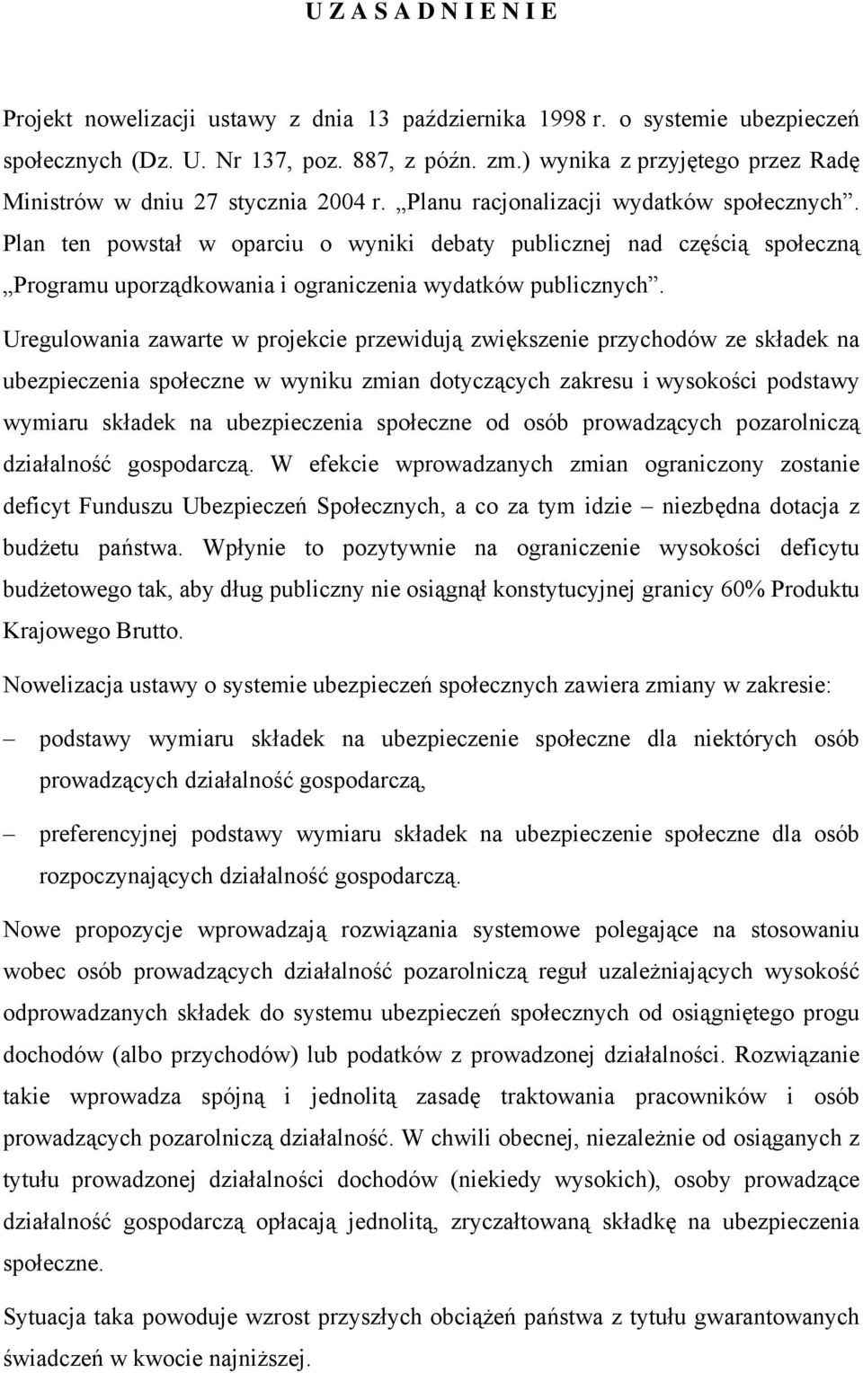 Plan ten powstał w oparciu o wyniki debaty publicznej nad częścią społeczną Programu uporządkowania i ograniczenia wydatków publicznych.