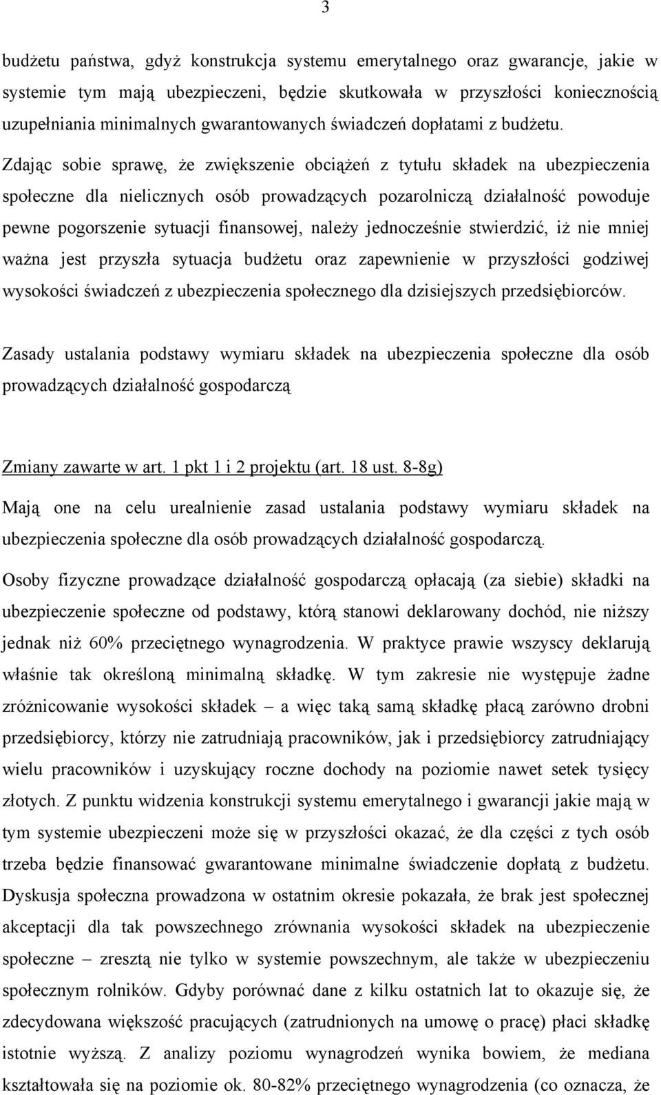 Zdając sobie sprawę, że zwiększenie obciążeń z tytułu składek na ubezpieczenia społeczne dla nielicznych osób prowadzących pozarolniczą działalność powoduje pewne pogorszenie sytuacji finansowej,