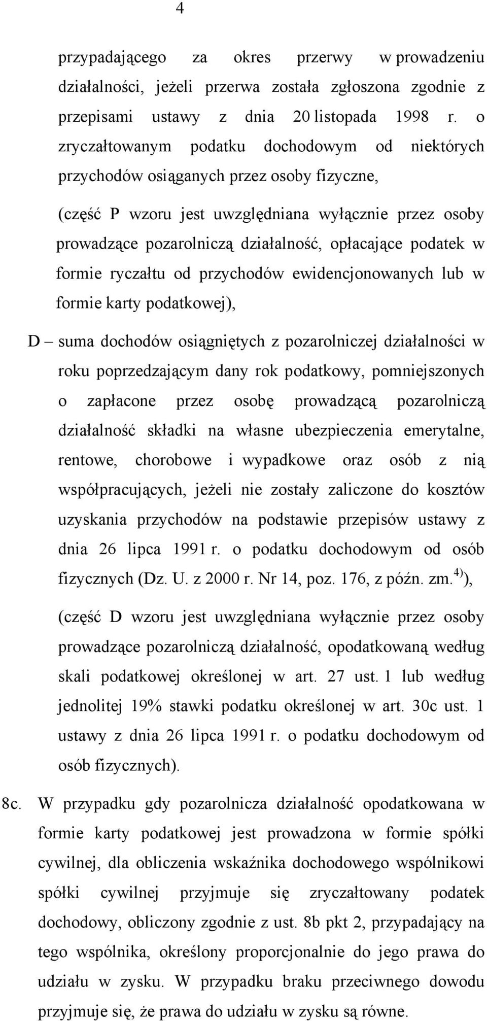 podatek w formie ryczałtu od przychodów ewidencjonowanych lub w formie karty podatkowej), D suma dochodów osiągniętych z pozarolniczej działalności w roku poprzedzającym dany rok podatkowy,