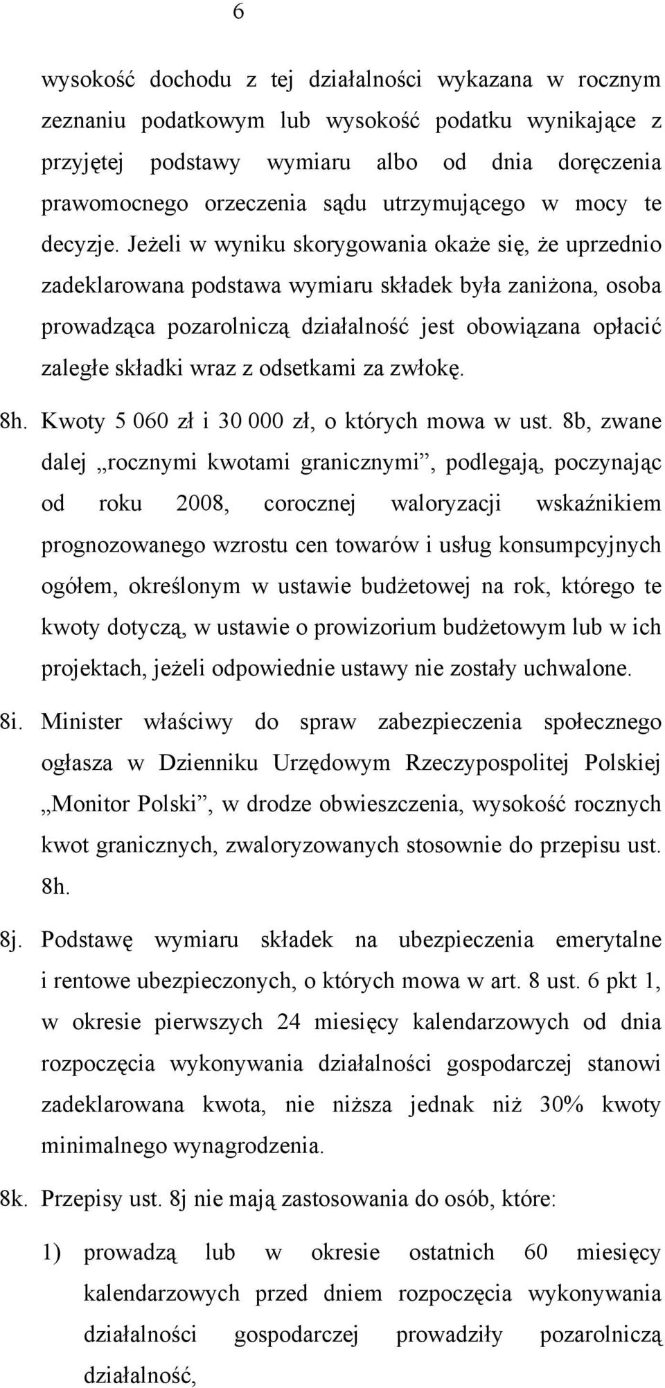 Jeżeli w wyniku skorygowania okaże się, że uprzednio zadeklarowana podstawa wymiaru składek była zaniżona, osoba prowadząca pozarolniczą działalność jest obowiązana opłacić zaległe składki wraz z