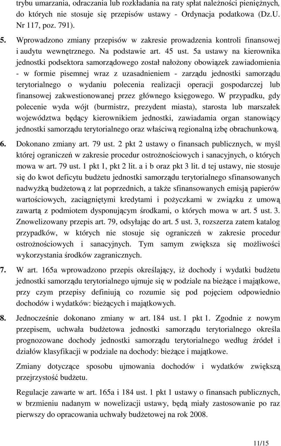 5a ustawy na kierownika jednostki podsektora samorządowego został nałoŝony obowiązek zawiadomienia - w formie pisemnej wraz z uzasadnieniem - zarządu jednostki samorządu terytorialnego o wydaniu