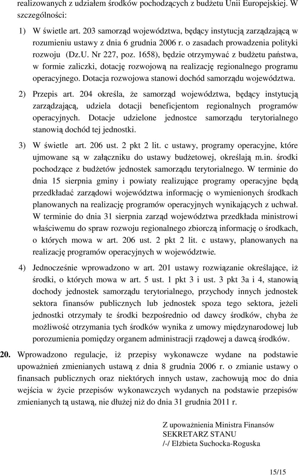 1658), będzie otrzymywać z budŝetu państwa, w formie zaliczki, dotację rozwojową na realizację regionalnego programu operacyjnego. Dotacja rozwojowa stanowi dochód samorządu województwa.