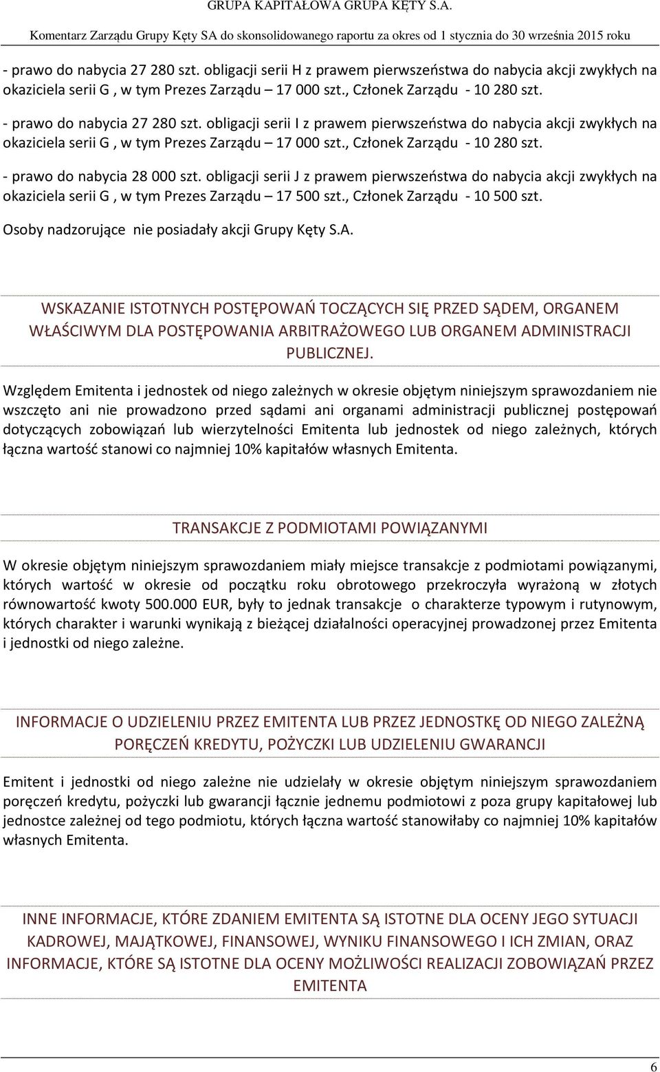 - prawo do nabycia 28 000 szt. obligacji serii J z prawem pierwszeństwa do nabycia akcji zwykłych na okaziciela serii G, w tym Prezes Zarządu 17 500 szt., Członek Zarządu - 10 500 szt.