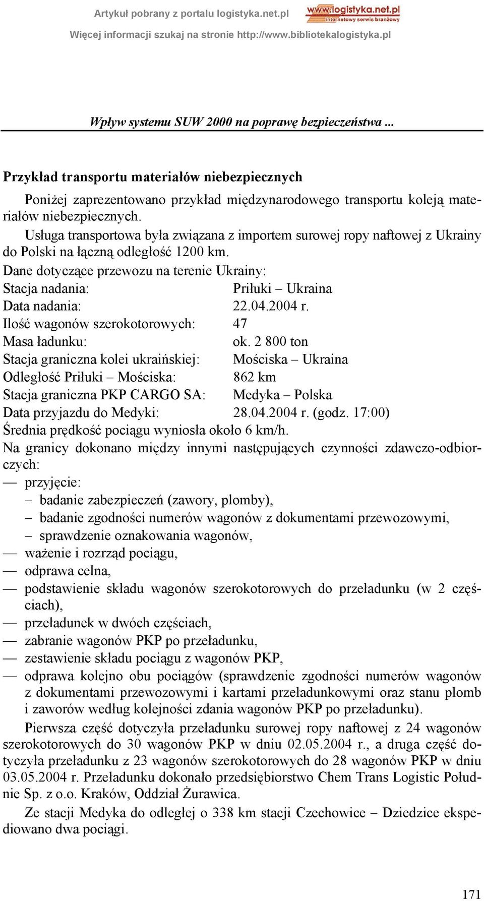Dane dotyczące przewozu na terenie Ukrainy: Stacja nadania: Priłuki Ukraina Data nadania: 22.04.2004 r. Ilość wagonów szerokotorowych: 47 Masa ładunku: ok.