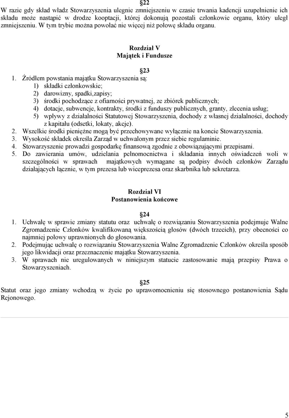 Źródłem powstania majątku Stowarzyszenia są: 1) składki członkowskie; 2) darowizny, spadki,zapisy; 3) środki pochodzące z ofiarności prywatnej, ze zbiórek publicznych; 4) dotacje, subwencje,