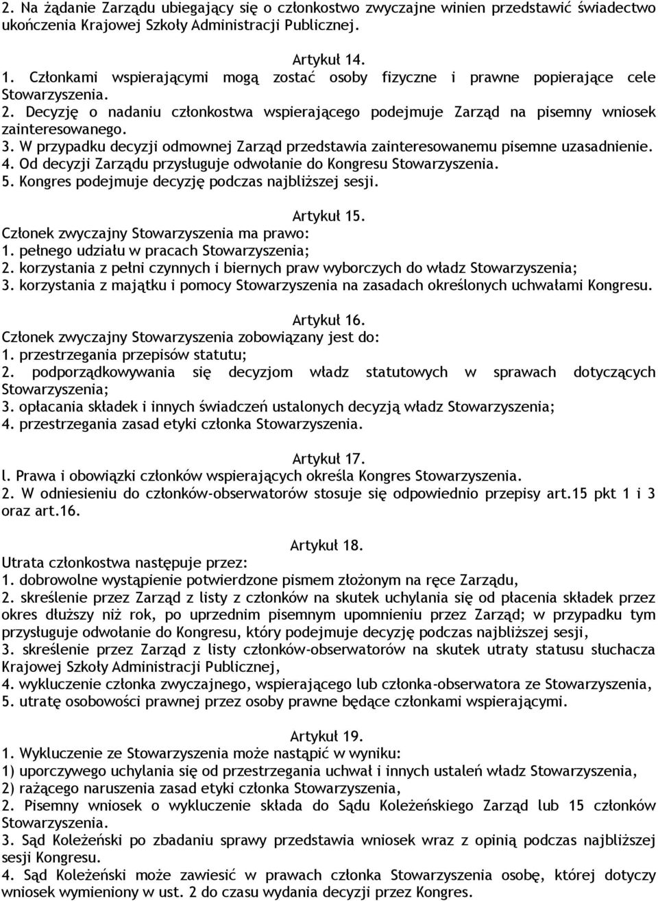 3. W przypadku decyzji odmownej Zarząd przedstawia zainteresowanemu pisemne uzasadnienie. 4. Od decyzji Zarządu przysługuje odwołanie do Kongresu Stowarzyszenia. 5.