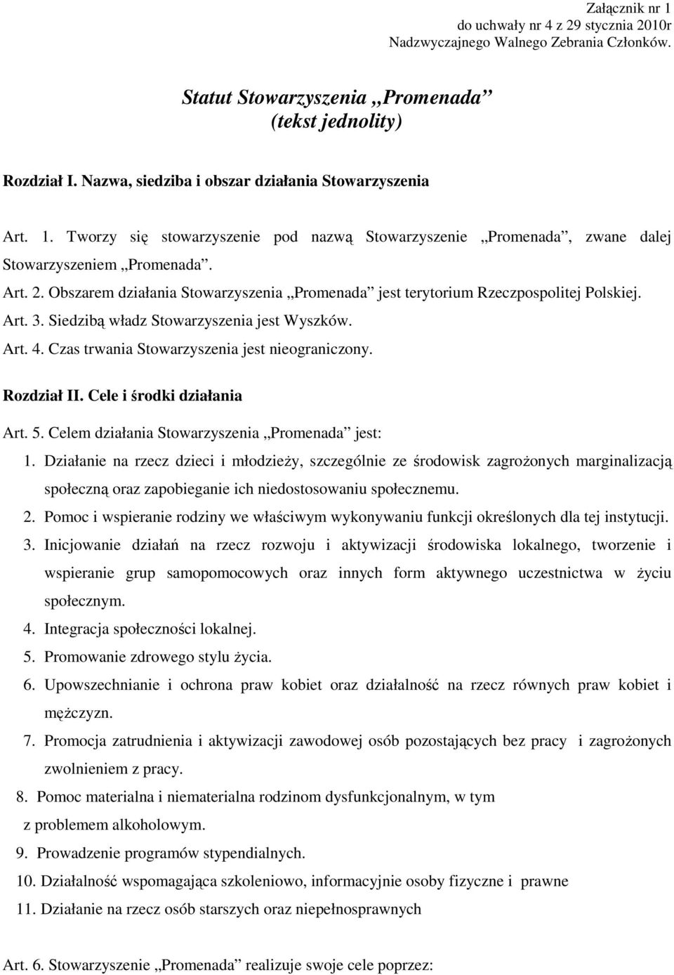 Obszarem działania Stowarzyszenia Promenada jest terytorium Rzeczpospolitej Polskiej. Art. 3. Siedzibą władz Stowarzyszenia jest Wyszków. Art. 4. Czas trwania Stowarzyszenia jest nieograniczony.