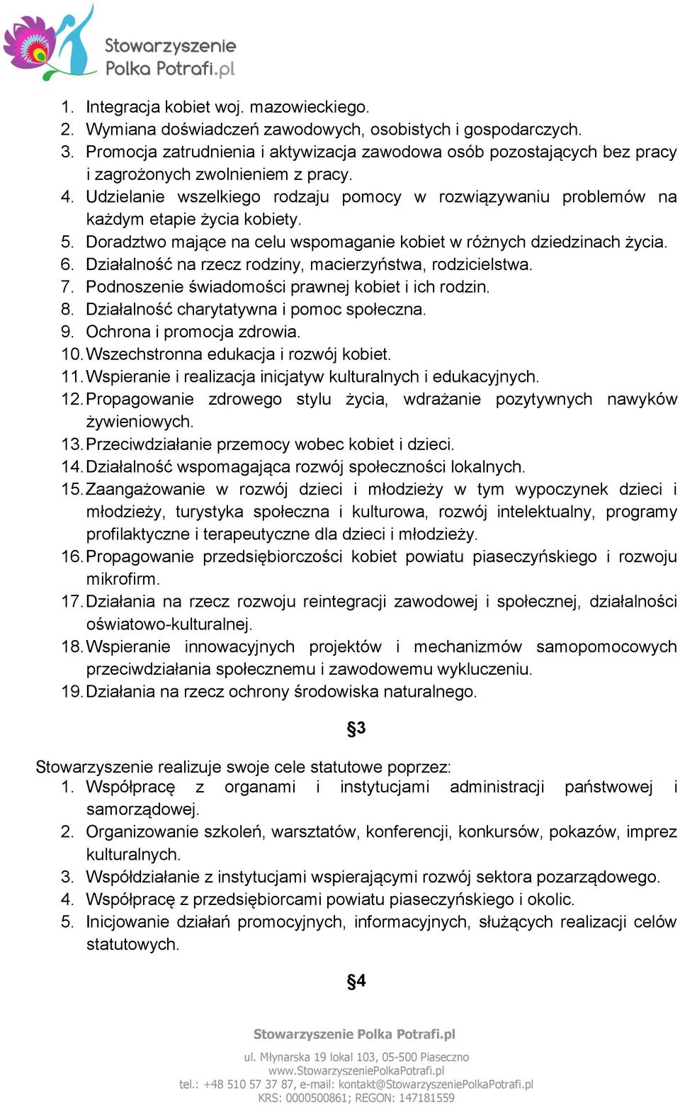 Udzielanie wszelkiego rodzaju pomocy w rozwiązywaniu problemów na każdym etapie życia kobiety. 5. Doradztwo mające na celu wspomaganie kobiet w różnych dziedzinach życia. 6.