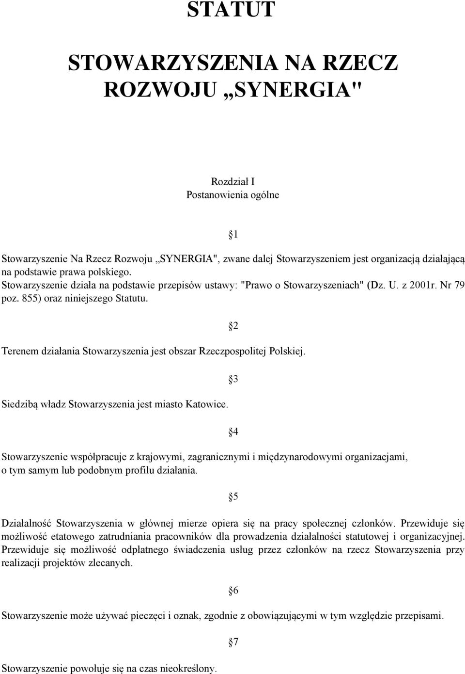 Terenem działania Stowarzyszenia jest obszar Rzeczpospolitej Polskiej. Siedzibą władz Stowarzyszenia jest miasto Katowice.