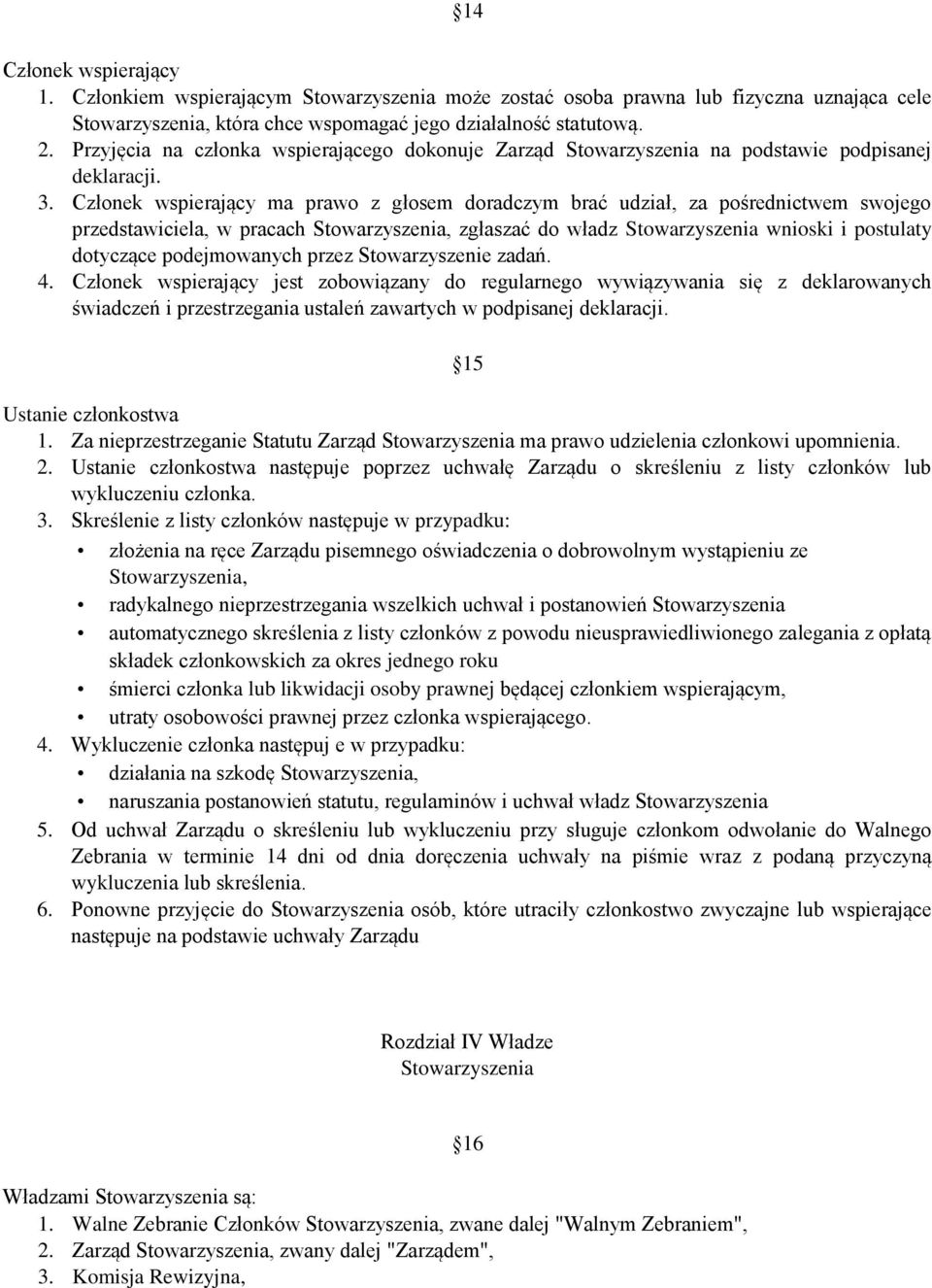 Członek wspierający ma prawo z głosem doradczym brać udział, za pośrednictwem swojego przedstawiciela, w pracach Stowarzyszenia, zgłaszać do władz Stowarzyszenia wnioski i postulaty dotyczące