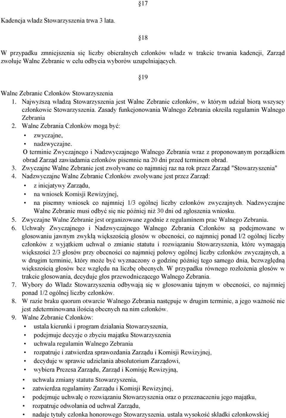 19 Walne Zebranie Członków Stowarzyszenia 1. Najwyższą władzą Stowarzyszenia jest Walne Zebranie członków, w którym udział biorą wszyscy członkowie Stowarzyszenia.