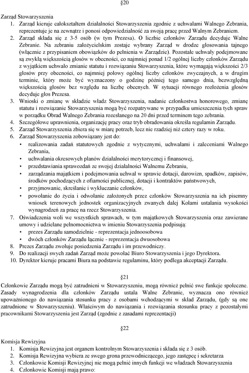 Zarząd składa się z 3-5 osób (w tym Prezesa). O liczbie członków Zarządu decyduje Walne Zebranie.