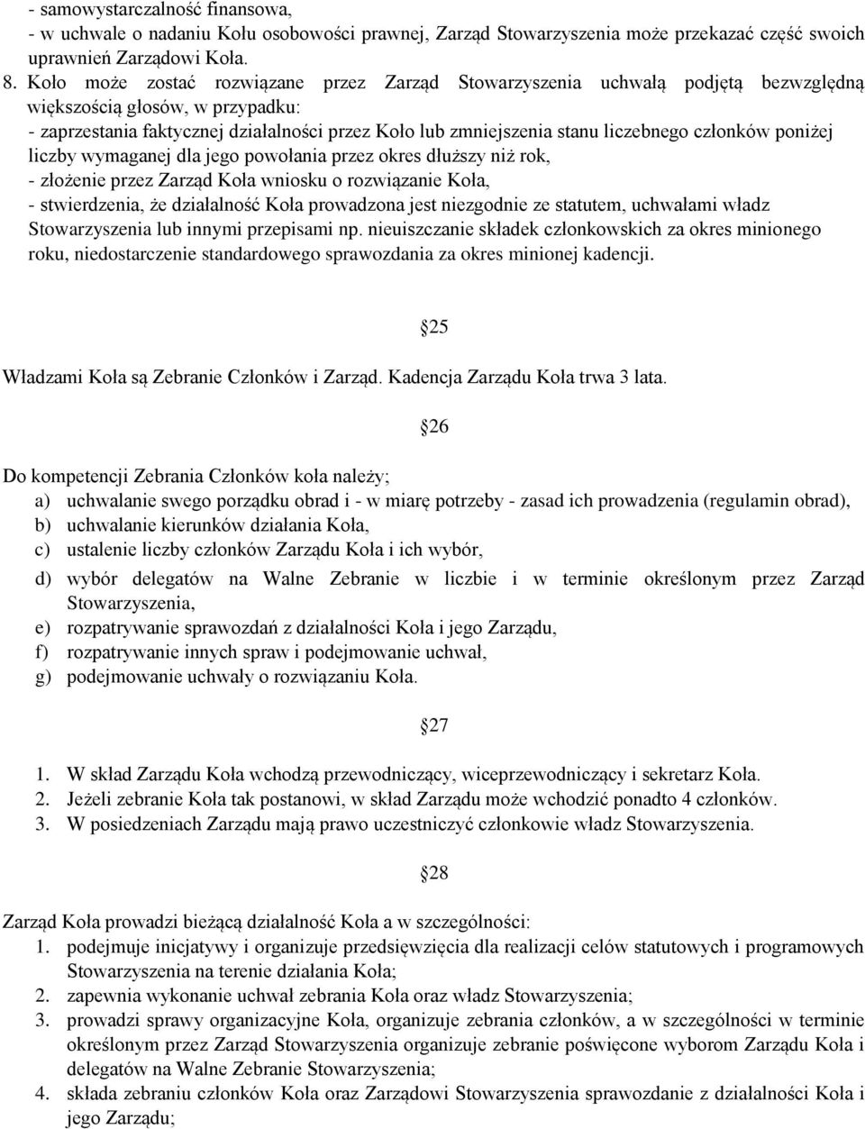 liczebnego członków poniżej liczby wymaganej dla jego powołania przez okres dłuższy niż rok, - złożenie przez Zarząd Koła wniosku o rozwiązanie Koła, - stwierdzenia, że działalność Koła prowadzona