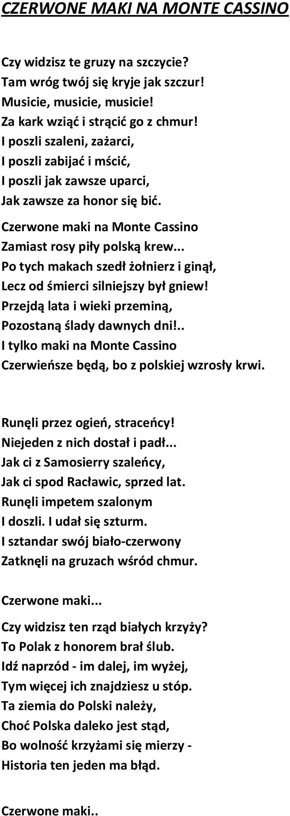 .. Po tych makach szedł żołnierz i ginął, Lecz od śmierci silniejszy był gniew! Przejdą lata i wieki przeminą, Pozostaną ślady dawnych dni!