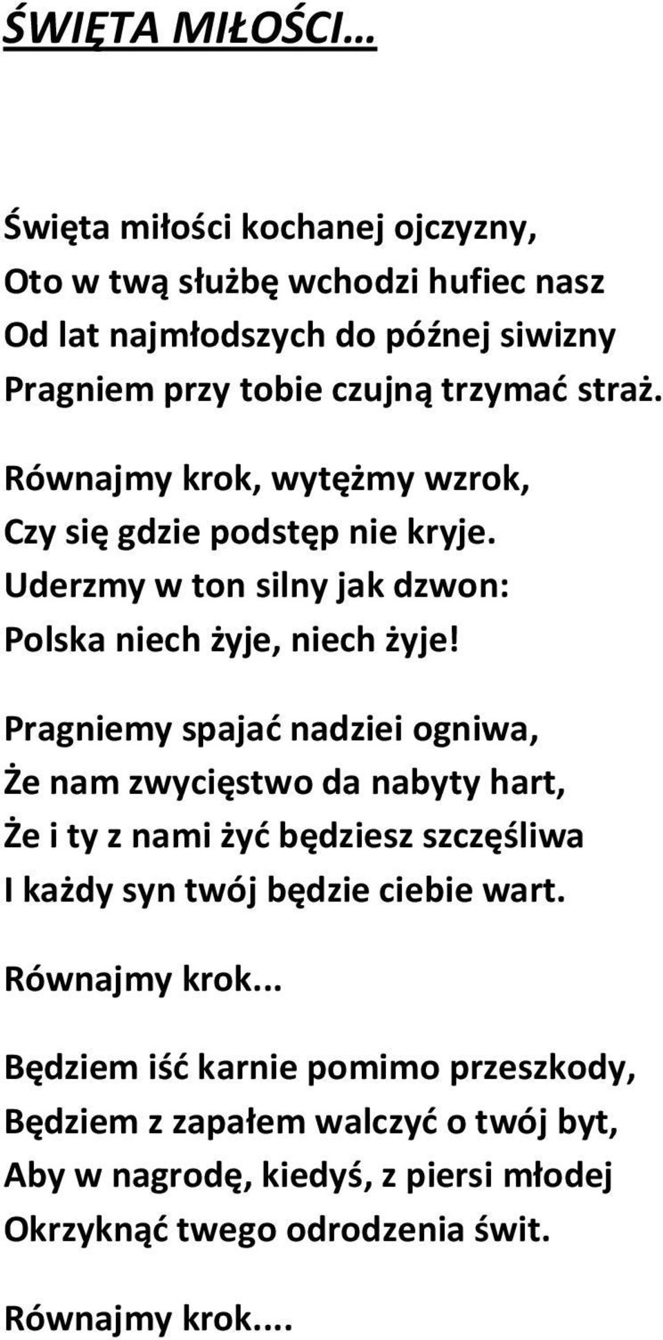 Pragniemy spajać nadziei ogniwa, Że nam zwycięstwo da nabyty hart, Że i ty z nami żyć będziesz szczęśliwa I każdy syn twój będzie ciebie wart.