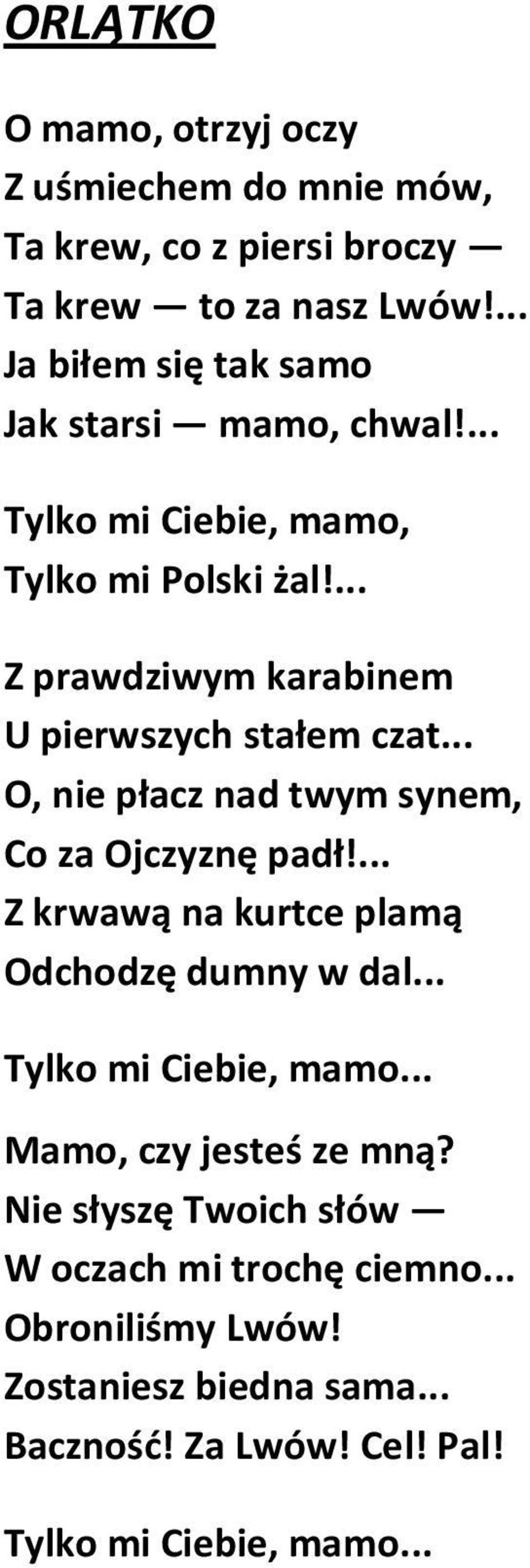 ... Z prawdziwym karabinem U pierwszych stałem czat... O, nie płacz nad twym synem, Co za Ojczyznę padł!