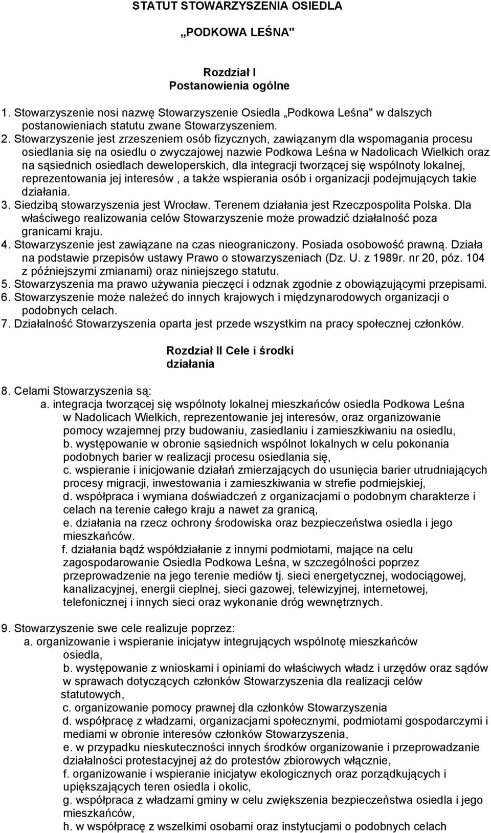 Stowarzyszenie jest zrzeszeniem osób fizycznych, zawiązanym dla wspomagania procesu osiedlania się na osiedlu o zwyczajowej nazwie Podkowa Leśna w Nadolicach Wielkich oraz na sąsiednich osiedlach