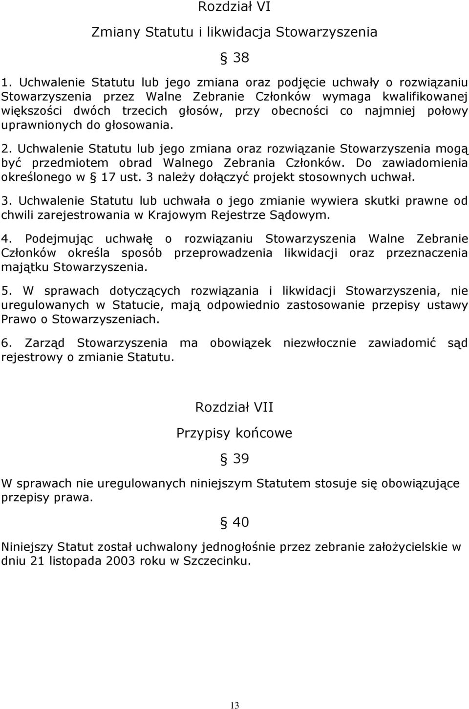 połowy uprawnionych do głosowania. 2. Uchwalenie Statutu lub jego zmiana oraz rozwiązanie Stowarzyszenia mogą być przedmiotem obrad Walnego Zebrania Członków. Do zawiadomienia określonego w 17 ust.