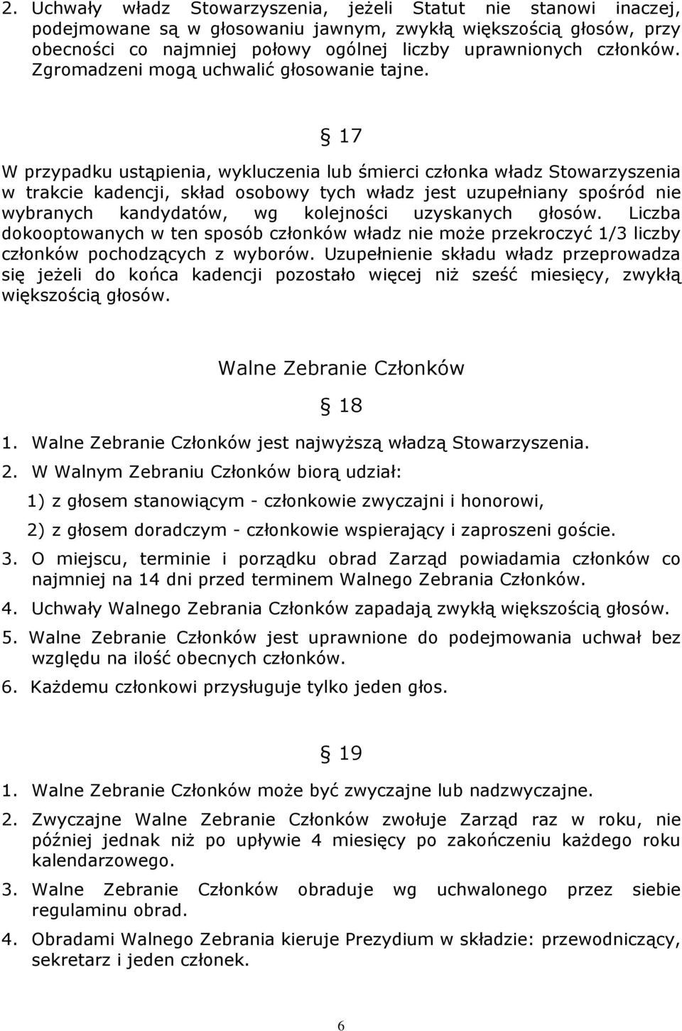 17 W przypadku ustąpienia, wykluczenia lub śmierci członka władz Stowarzyszenia w trakcie kadencji, skład osobowy tych władz jest uzupełniany spośród nie wybranych kandydatów, wg kolejności