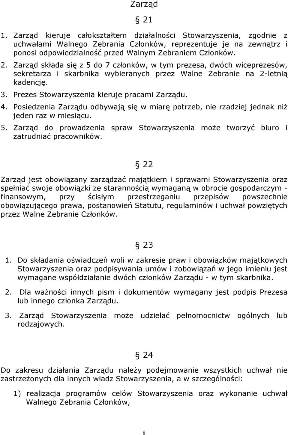 Zarząd składa się z 5 do 7 członków, w tym prezesa, dwóch wiceprezesów, sekretarza i skarbnika wybieranych przez Walne Zebranie na 2-letnią kadencję. 3. Prezes Stowarzyszenia kieruje pracami Zarządu.