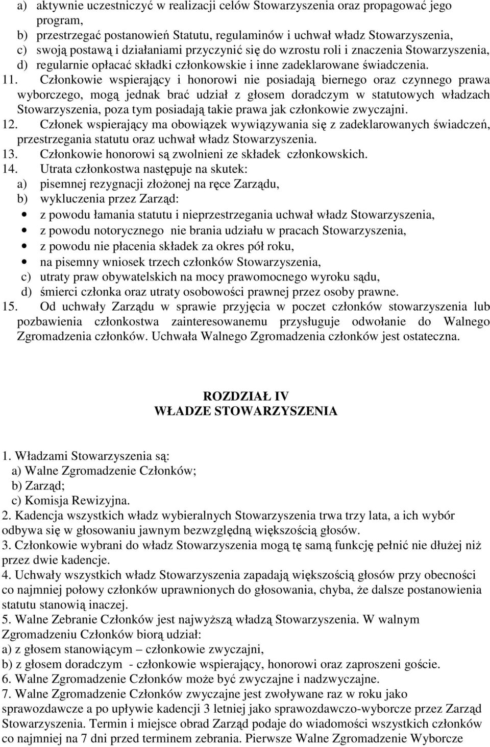 Członkowie wspierający i honorowi nie posiadają biernego oraz czynnego prawa wyborczego, mogą jednak brać udział z głosem doradczym w statutowych władzach Stowarzyszenia, poza tym posiadają takie